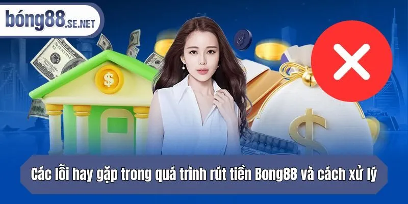 Các lỗi hay gặp trong quá trình rút tiền Bong88 và cách xử lý