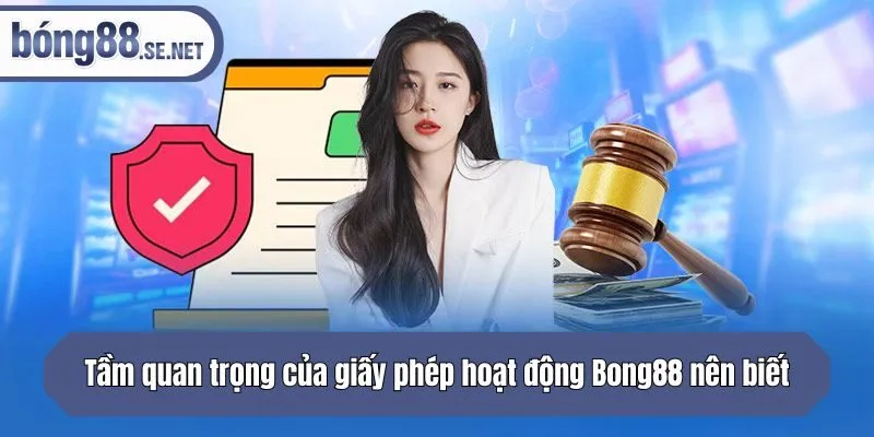 Tầm quan trọng của giấy phép hoạt động Bong88 nên biết