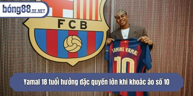 Yamal 18 tuổi hưởng đặc quyền lớn khi khoác áo số 10